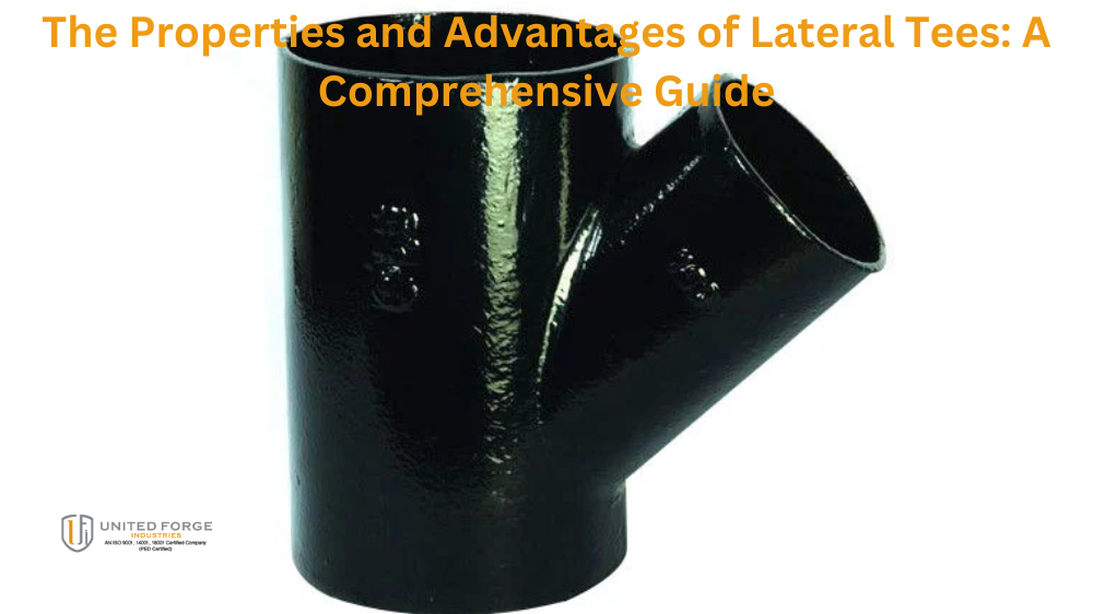 The Properties and Advantages of Lateral Tees: A Comprehensive Guide